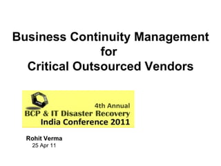Business Continuity Management for  Critical Outsourced Vendors Rohit Verma 25 Apr 11 