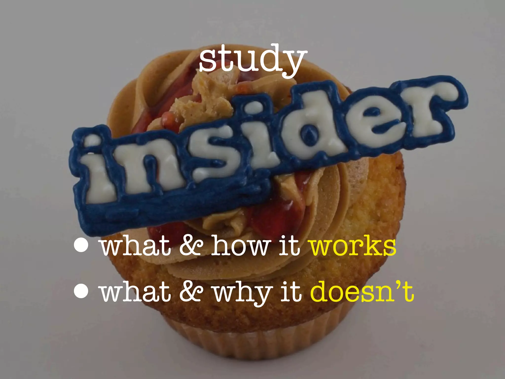 study



•what & how it works
•what & why it doesn’t
 