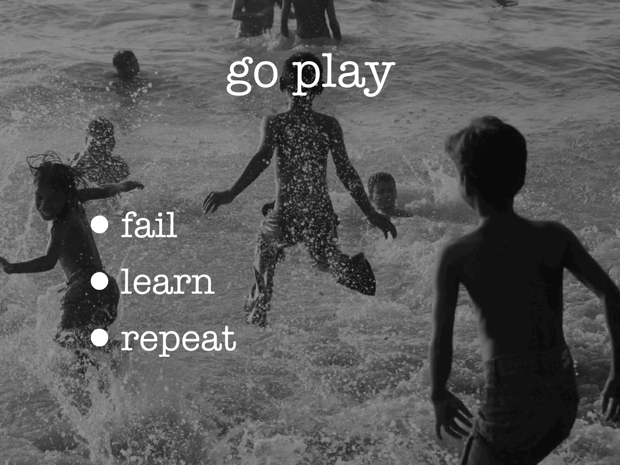 go play


•fail
•learn
•repeat
 