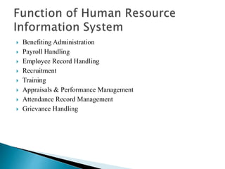 Benefiting Administration
 Payroll Handling
 Employee Record Handling
 Recruitment
 Training
 Appraisals & Performance Management
 Attendance Record Management
 Grievance Handling
 