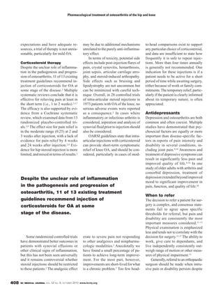 Pharmacological treatment of osteoarthritis of the hip and knee




      expectations and have adequate re-                may be due to additional mechanisms        to-head comparisons exist to support
      sources, a trial of therapy is not unrea-         unrelated to the purely anti-inflamma-     any particular choice of corticosteroid,
      sonable, particularly for mild OA.                tory effect.                               and data are insufficient to state how
                                                            In terms of toxicity, potential side   frequently it is safe to repeat injec-
      Corticosteroid therapy                            effects include post-injection flares of   tions. More than four times annually
      Despite the unclear role of inflamma-             pain, crystal synovitis, hemarthrosis,     is generally not recommended. One
      tion in the pathogenesis and progres-             joint sepsis, articular cartilage atro-    indication for these injections is if a
      sion of osteoarthritis, 11 of 13 existing         phy, and steroid-induced arthropathy.      patient needs to be active for a short
      treatment guidelines recommend in-                Side effects such as bruising and          period of time while awaiting surgery,
      jection of corticosteroids for OA at              lipodystrophy are not uncommon but         either because of work or family com-
      some stage of the disease.2 Multiple              can be minimized with careful tech-        mitments. The temporary relief, partic-
      systematic reviews conclude that it is            nique. Overall, in 28 controlled trials    ularly if the patient is clearly informed
      effective for relieving pain at least in          of intra-articular steroid injections in   about its temporary nature, is often
      the short term (i.e., 1 to 2 weeks).2,3,7         1973 patients with OA of the knee, no      appreciated.
      The efficacy is also supported by evi-            serious adverse events were reported
      dence from a Cochrane systematic                  as a consequence.2 In cases where          Antidepressants
      review, which examined data from 13               inflammatory or infectious arthritis is    Depression and osteoarthritis are both
      randomized placebo-controlled tri-                considered, aspiration and analysis of     common and often coexist. Multiple
      als.2,8 The effect size for pain relief is        synovial fluid prior to injection should   studies have demonstrated that psy-
      in the moderate range (0.25) at 2 and             also be considered.                        chosocial factors are equally or more
      3 weeks after injection, with a lack of               OARSI guidelines state that intra-     important than disease-specific fac-
      evidence for pain relief by 4 weeks               articular injections with corticosteroid   tors in reports of pain intensity and
      and 24 weeks after injection.2,8 Evi-             can provide short-term symptomatic         disability in several conditions, in-
      dence for hip steroid injection is more           relief of knee OA, and should be con-      cluding joint pain.9,10 Awareness and
      limited, and mixed in terms of results.2          sidered, particularly in cases of mod-     treatment of depressive symptoms can
                                                                                                   result in significantly less pain and
                                                                                                   improved quality of life.9,10 In one
                                                                                                   study of older adults with arthritis and
                                                                                                   comorbid depression, treatment of
      Despite the unclear role of inflammation                                                     depression extended beyond improved
                                                                                                   mood to significant improvement in
      in the pathogenesis and progression of                                                       pain, function, and quality of life.10
      osteoarthritis, 11 of 13 existing treatment
                                                                                                   When to refer
      guidelines recommend injection of                                                            The decision to refer a patient for sur-
      corticosteroids for OA at some                                                               gery is complex, and consensus state-
                                                                                                   ments fail to agree upon specific
      stage of the disease.                                                                        thresholds for referral, but pain and
                                                                                                   disability are consistently the most
                                                                                                   important measures considered.11-13
                                                                                                   Physical examination is emphasized
                                                                                                   less and tends not to correlate with the
          Some randomized controlled trials             erate to severe pain not responding        decision for surgery.12,13 The ability to
      have demonstrated better outcomes in              to other analgesics and nonpharma-         work, give care to dependants, and
      patients with synovial effusions or               cologic modalities.2 Anecdotally we        live independently consistently out-
      other clinical signs of inflammation,             have found a small percentage of pa-       weigh range of motion or other meas-
      but this has not been seen universally            tients to achieve long-term improve-       ures of physical impairment.13
      and it remains controversial whether              ment. For the most part, however,              Generally, referral to an orthopaedic
      steroid injections should be restricted           improvements are short-lived for what      surgeon should be made when intru-
      to these patients.2 The analgesic effect          is a chronic problem.7 Too few head-       sive pain or disability persists despite


408   BC MEDICAL JOURNAL VOL.   52 NO. 8, OCTOBER 2010 www.bcmj.org
 