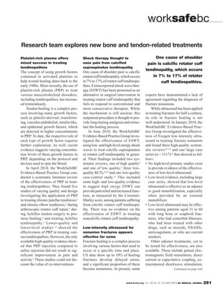 worksafebc

Research team explores new bone and tendon-related treatments

Platelet-rich plasma offers                Shock therapy thought to                         One cause of shoulder
mixed success in treating                  ease pain from calcified                     pain is calcific rotator cuff
tendinopathies                             supraspinatus tendinopathy
                                                                                       tendinopathy, which occurs
The concept of using growth factors        One cause of shoulder pain is calcific
contained in activated platelets to        rotator cuff tendinopathy, which occurs         in 7% to 17% of rotator
help wound healing dates back to the       in 7% to 17% of rotator cuff tendinopa-             cuff tendinopathies.
early 1980s. More recently, the use of     thies. Extracorporeal shock wave ther-
platelet-rich plasma (PRP) to treat        apy (ESWT) has been promoted as an
various musculo skeletal disorders,        alternative to surgical intervention in    experts have demonstrated a lack of
including tendinopathies, has increas-     treating rotator cuff tendinopathy that    agreement regarding the diagnosis of
ed tremendously.                           fails to respond to conventional and       fracture nonunions.
     Tendon healing is a complex pro-      more conservative therapies. While              While ultrasound has been applied
cess involving many growth factors,        the mechanism is still unclear, this       in treating fractures for half a century,
such as platelet-derived, transform-       outpatient procedure is thought to pro-    its role in fracture healing is not
ing, vascular endothelial, insulin-like,   vide long-lasting analgesia and stimu-     well understood. In January 2010, the
and epidermal growth factors, which        late the healing process.                  WorkSafeBC Evidence-Based Prac-
are detected in higher concentrations          In June 2010, the WorkSafeBC           tice Group investigated the effective-
in PRP. To date, the respective role of    Evidence-Based Practice Group inves-       ness of Exogen low-intensity ultra-
each type of growth factor requires        tigated the effectiveness of ESWT,         sound in treating fracture nonunion
further exploration. As well, recent       using low- and high-level energy shock     and found three high-quality system-
evidence suggests varying concentra-       waves to treat calcific supraspinatus      atic reviews12-14 and one large case
tion levels of these growth factors in     or rotator cuff tendinopathy in gener-     series (n = 1317)15 that showed as fol-
PRP, depending on the protocol and         al. Their findings included two sys-       lows:
devices used to spin the blood.            tematic reviews, one of high quality6      • No high-level primary studies exist
     In April 2010, the WorkSafeBC         and one of low quality,7 three low-          to provide evidence of the effective-
Evidence-Based Practice Group con-         quality RCTs,8-10 and one low-quality        ness of low-level ultrasound.
ducted a systematic literature review      case-control study.11 This included        • Low-level evidence, including large
of the effectiveness of PRP in treat-      some high- and low-quality evidence          case series, showed that low-level
ing tendinopathies. They found five        to suggest high energy ESWT can              ultrasound is effective as an adjunct
studies of varying quality and design      provide pain relief and increased func-      to good immobilization, especially
investigating the application of PRP       tion, as measured by the Constant-           when provided by an external
in treating chronic patellar tendinosis1   Murley score, among patients suffering       immobilizer.
and chronic elbow tendinosis,2 during      from calcific rotator cuff tendinopa-      • Low-level ultrasound may be effec-
arthroscopic rotator cuff repair,3 dur-    thy. There was no evidence on the            tive among patients aged 31 to 60
ing Achilles tendon surgery to pro-        effectiveness of ESWT in treating            with long bone or scaphoid frac-
mote healing,4 and treating Achilles       noncalcific rotator cuff tendinopathy.       tures; who had comorbid illnesses;
tend ino pathy. 5 Lower-quality and                                                     who had been treated with other
lower-level studies 1-4 showed the         Low-intensity ultrasound for                 drugs, such as steroids, NSAIDs,
effectiveness of PRP in treating vari-     nonunion fractures appears                   anticoagulants; or who are current
ous tendinopathies. However, the only      effective for some                           smokers.
available high-quality evidence show-      Fracture healing is a complex process           Other adjunct treatments, yet to
ed that PRP injection compared to          involving various factors that need to     be tested for effectiveness, are also
saline injection did not result in sig-    occur at a specific time and place.        available. These include pulsed elec-
nificant improvement in pain and           US data show up to 10% of healing          tromagnetic field stimulation, direct
activity.5 These studies could not dis-    fractures develop delayed union,           current or capacitative coupling, ex-
count the value of co-interventions.       and a significant proportion of these      tracorporeal shockwave stimulation,
                                           become nonunions. At present, some                               Continued on page 416



                                                                        www.bcmj.org VOL. 52 NO. 8, OCTOBER 2010 BC MEDICAL JOURNAL   391
 