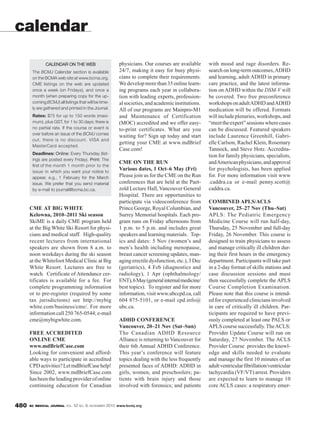 BC MEDICAL JOURNAL VOL. 52 NO. 9, NOVEMBER 2010 www.bcmj.org480
CME AT BIG WHITE
Kelowna, 2010–2011 Ski season
SkiME is a daily CME program held
at the Big White Ski Resort for physi-
cians and medical staff. High-quality
recent lectures from international
speakers are shown from 8 a.m. to
noon weekdays during the ski season
at the Whitefoot Medical Clinic at Big
White Resort. Lectures are free to
watch. Certificate of Attendance cer-
tificates is available for a fee. For
complete programming information
or to pre-register (required by some
tax jurisdictions) see http://mybig
white.com/business/cme/. For more
information call 250 765-0544; e-mail
cme@mybigwhite.com.
FREE ACCREDITED
ONLINE CME
www.mdBriefCase.com
Looking for convenient and afford-
able ways to participate in accredited
CPDactivities?LetmdBriefCasehelp!
Since 2002, www.mdBriefCase.com
hasbeentheleadingproviderofonline
continuing education for Canadian
physicians. Our courses are available
24/7, making it easy for busy physi-
cians to complete their requirements.
Wedevelopmorethan35onlinelearn-
ing programs each year in collabora-
tion with leading experts, profession-
alsocieties,andacademicinstitutions.
All of our programs are Mainpro-M1
and Maintenance of Certification
(MOC) accredited and we offer easy-
to-print certificates. What are you
waiting for? Sign up today and start
getting your CME at www.mdBrief
Case.com!
CME ON THE RUN
Various dates, 1 Oct–6 May (Fri)
Please join us for the CME on the Run
conferences that are held at the Paet-
zold Lecture Hall, Vancouver General
Hospital. There are opportunities to
participate via videoconference from
Prince George, Royal Columbian, and
Surrey Memorial hospitals. Each pro-
gram runs on Friday afternoons from
1 p.m. to 5 p.m. and includes great
speakers and learning materials. Top-
ics and dates: 5 Nov (women’s and
men’s health including menopause,
breast cancer screening updates, man-
agingerectiledysfunction,etc.),3Dec
(geriatrics), 4 Feb (diagnostics and
radiology), 1 Apr (ophthalmology/
ENT),6May(generalinternalmedicine/
best topics). To register and for more
information, visit www.ubccpd.ca, call
604 875-5101, or e-mail cpd.info@
ubc.ca.
ADHD CONFERENCE
Vancouver, 20–21 Nov (Sat–Sun)
The Canadian ADHD Resource
Alliance is returning to Vancouver for
their 6th Annual ADHD Conference.
This year’s conference will feature
topics dealing with the less frequently
presented faces of ADHD: ADHD in
girls, women, and preschoolers; pa-
tients with brain injury and those
involved with forensics; and patients
with mood and rage disorders. Re-
search on long-term outcomes,ADHD
and learning, adult ADHD in primary
care practice, and the latest informa-
tion on ADHD within the DSM-V will
be covered. Two free preconference
workshopsonadultADHDandADHD
medication will be offered. Formats
willincludeplenaries,workshops,and
“meettheexpert”sessionswherecases
can be discussed. Featured speakers
include Laurence Greenhill, Gabri-
elle Carlson, Rachel Klein, Rosemary
Tannock, and Steve Hotz. Accredita-
tion for family physicians, specialists,
andAmericanphysicians,andapproval
for psychologists, has been applied
for. For more information visit www
.caddra.ca or e-mail penny.scott@
caddra.ca.
COMBINED APLS/ACLS
Vancouver, 25–27 Nov (Thu–Sat)
APLS: The Pediatric Emergency
Medicine Course will run half-day,
Thursday, 25 November and full-day
Friday, 26 November. This course is
designed to train physicians to assess
and manage critically ill children dur-
ing their first hours in the emergency
department. Participants will take part
in a 2-day format of skills stations and
case discussion sessions and must
then successfully complete the APLS
Course Completion Examination.
Please note that this course is intend-
ed for experienced clinicians involved
in care of critically ill children. Par-
ticipants are required to have previ-
ously completed at least one PALS or
APLS course successfully.TheACLS:
Provider Update Course will run on
Saturday, 27 November. The ACLS
Provider Course provides the knowl-
edge and skills needed to evaluate
and manage the first 10 minutes of an
adultventricularfibrillation/ventricular
tachycardia (VF/VT) arrest. Providers
are expected to learn to manage 10
core ACLS cases: a respiratory emer-
calendar
CALENDAR ON THE WEB
The BCMJ Calendar section is available
on the BCMA web site at www.bcma.org.
CME listings on the web are updated
once a week (on Fridays), and once a
month (when preparing copy for the up-
coming BCMJ) all listings that will be time-
ly are gathered and printed in the Journal.
Rates: $75 for up to 150 words (maxi-
mum), plus GST, for 1 to 30 days; there is
no partial rate. If the course or event is
over before an issue of the BCMJ comes
out, there is no discount. VISA and
MasterCard accepted.
Deadlines: Online: Every Thursday (list-
ings are posted every Friday). Print: The
first of the month 1 month prior to the
issue in which you want your notice to
appear, e.g., 1 February for the March
issue. We prefer that you send material
by e-mail to journal@bcma.bc.ca.
 