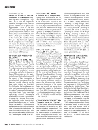 BC MEDICAL JOURNAL VOL. 52 NO. 9, NOVEMBER 2010 www.bcmj.org482
CLINICAL MEDICINE CRUISE
Caribbean, 19–27 Feb (Sun–Sun)
An 8-day cruise for the price of 7 days.
This CME is ideal for hospitalists,
internists, rural physicians, and as a
general update for all physicians.
Approved for 17 hours of CME cred-
its. Optional workshop: a primer on
quality improvement (approved for 4
hoursCME).SailonboardRoyalCarib-
bean’s Liberty of the Seas from Miami
to St. Thomas, St. Maarten, Puerto
Rico, and a day at Labadee—a private
beach. Group rates and your compan-
ion cruises free. Contact Sea Courses
Cruises at 604 684-7327, toll free 1
888 647-7327, e-mail cruises@sea
courses.com. Visit www.seacourses
.com for more CME cruises.
FP ONCOLOGY PRECEPTOR
TRAINING
Vancouver, 28 Feb–11 Mar (Mon–
Fri), and 26 Sep–7 Oct (Mon–Fri)
The BC Cancer Agency’s Family
Practice Oncology Network offers an
8-week preceptor program beginning
with a 2-week introductory session
every spring and fall in the Vancouver
Centre. This program provides oppor-
tunityforruralfamilyphysicians,with
the support of their community, to
strengthentheironcologyskillssothat
they may provide enhanced care for
local cancer patients and their fami-
lies. Following the introductory ses-
sion, participants complete a further
6 weeks of customized clinic experi-
ence at the Cancer Centre where their
patients are referred. These can be
scheduledflexiblyover6months.Par-
ticipants who complete the program
are eligible for credits from the Col-
lege of Family Physicians of Canada.
Those who are REAP eligible receive
astipendandexpensecoveragethrough
UBC’s Enhanced Skills Program. For
more information or to apply visit
www.bccancer.bc.ca/hpi/fpon or con-
tact Gail Compton at 604 707-6367.
SPRING BREAK CRUISE
Caribbean, 12–19 Mar (Sat–Sat)
Spring break promotion of 2nd, 3rd,
and 4th person in room cruises free.
CME on this cruise focuses on dia-
betes management and is ideally suit-
ed to all physicians and allied health
care providers. Additional workshops
will be held on effective practice man-
agement by MD Physician Services.
Up to 18.50 hours of CME will be pro-
vided. Group rates and your compan-
ion cruises free. Contact Sea Courses
Cruises at 604 684-7327, toll free 1
888 647-7327, e-mail cruises@sea
courses.com. Visit www.seacourses
.com for more CME cruises.
SOMATIC MEDITATION
Victoria, 25–27 Mar (Fri–Sun)
To be held at Royal Roads University
and sponsored by the Association of
Complementary and Alternative Phy-
sicians of BC, The Art and Science of
Somatic Meditation with Reginald
Ray, PhD, is for physicians, health
care professionals, meditation stu-
dents, and those interested in body-
centeredpracticesandthehealingarts.
Dr Ray is the spiritual director of the
Dharma Ocean Foundation, Creston,
CO, US. Program participants will
benefit personally and professionally
from somatic meditation practices,
deepen the felt connection with the
energetic dimension of the human
body, and nourish and renew them-
selves while engaged in the healing
arts. Cost: $285. Registration: www
.royalroads.ca/continuing-studies.
Call 250 391-2600, ext. 4801, toll free
1 866 890-0220.
CDN GERIATRIC SOCIETYASM
Vancouver, 14–16 Apr (Thu–Sat)
The 31stAnnual Scientific Meeting of
the Canadian Geriatrics Society will
beheldattheFourSeasonsHotel.This
year’s national conference in beauti-
ful Vancouver aims to attract geriatri-
cians, family physicians, fellows, res-
idents, students, and allied health care
professionals. A number of interna-
calendar
tional keynote presenters have been
secured, including Dr Edward R. Mar-
cantonio, associate professor of med-
icine,HarvardMedicalSchool,Boston,
MA; Dr John E. Morley, Saint Louis
University; Dr Cheryl Phillips,Amer-
ican Geriatrics Society Board chair
and clinical professor, University of
California; Dr Kaveh G. Shojania,
University of Toronto; and Dr Roger
Y. Wong, University of British Col-
umbia. The meeting’s comprehensive
agenda has resulted in a keen interest
for this conference. Abstract closing
date is 1 December 2010, and notifi-
cations of acceptance will be sent via
e-mail in January 2011. To register
and for more information visit www
.CGS2011.ca, call 604 875-5101, or
e-mail cpd.info@ubc.ca.
BCMJ CRUISE CONFERENCE
Rhine River, 22–29 Apr, 2011
(Fri–Fri)
Cruise your way from Basel, Switzer-
land, to Amsterdam, Netherlands, on-
board theAMAWaterways ms Amale-
gro. Enjoy castles, cobblestones, cafes,
and cathedrals on the free daily shore
excursions. Gourmet meals, free local
regional wine and beer with meals,
complimentary Internet, and use of
helmetsandbikesasyouexplorethese
fascinating medieval towns and cities!
Companion cruises free. Application
has been made for 13 hours of CME
credits. Faculty for this Primary Care
Refresher include Drs Matt Black-
wood, Shannon Lee Dutchyn, Lind-
say Lawson, Colin Rankin, and David
Richardson speaking on a true cross-
section of the issues seen in primary
care today, including opiate prescrib-
ing, ADHD, practical dermatology,
COPDandasthma,tuberculosis,chron-
ic back pain, humor in medicine, and
more. Book now as this cruise is
almostsoldout.Moreinformationand
photos at www.seacourses.com; to
book call 604 684-7327, toll free 1
888 647-7327, or e-mail cruises@sea
courses.com.
Continued from page 481
 