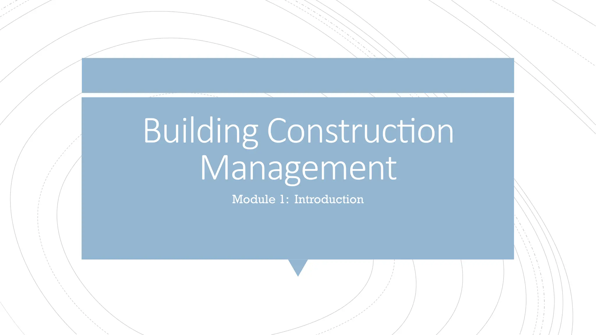 Building Construction
Management
Module 1: Introduction
 