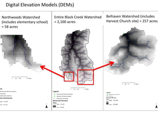 Digital Elevation Models (DEMs)
Entire Black Creek Watershed
= 2,100 acres
Northwoods Watershed
(includes elementary school)
= 58 acres
Belhaven Watershed (includes
Harvest Church site) = 257 acres
 