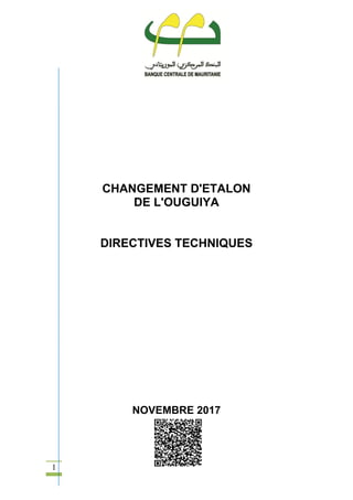 1
CHANGEMENT D'ETALON
DE L'OUGUIYA
DIRECTIVES TECHNIQUES
NOVEMBRE 2017
 