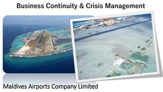 Maldives Airports Company Limited
Business Continuity & Crisis Management
 