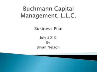 Buchmann Capital Management, L.L.C.Business Plan July 2010 By Bryan Nelson 