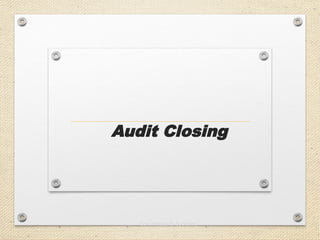Preparing Audit Conclusions
Audit team confer prior to the closing meeting:
• Scheduling of the audit plan
• To plan for closing meeting
• Purpose is to:
 Review audit findings and other information
 Agree on audit conclusions
• To prepare the audit report and
recommendations If included in audit plan, to
discuss audit follow-up
 