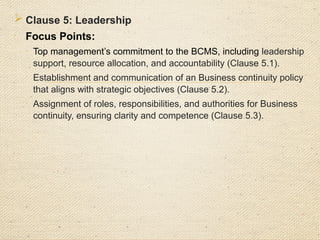 Clause 6: Planning

Focus Points:
o
Identification of risks and opportunities related to Business continuity,
ensuring they are properly documented and assessed (Clause 6.1.1).
o
Development and implementation of a risk assessment process aligned
with the organization’s risk acceptance criteria (Clause 6.1.2).
o
Properly documented and actionable Business continuity objectives,
with measurable targets and timeframes (Clause 6.2).
o
Evidence that risk treatment plans effectively mitigate identified risks,
 