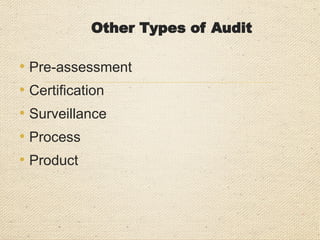 Other Types of Audit
• Pre-assessment
• Certification
• Surveillance
• Process
• Product
 
