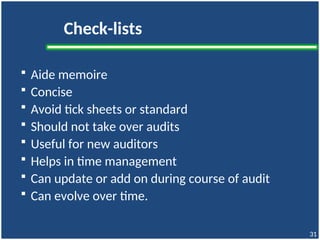 Check-lists
 Aide memoire
 Concise
 Avoid tick sheets or standard
 Should not take over audits
 Useful for new auditors
 Helps in time management
 Can update or add on during course of audit
 Can evolve over time.
31
 