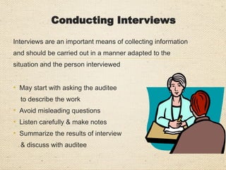 Questions
• Open questions
- Encourage auditee to speak
• Probing questions
• Closed questions
Questions should be asked like a funnel – starting
with open questions and ending with closed
questions
 