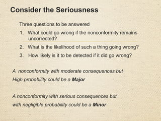 Observation
Observation or Opportunity for Improvement (OFI)
is a situation where there is a weakness where there is
not enough evidence for a nonconformity/issue, but if
allowed to remain, could result in a nonconformity/issue
 