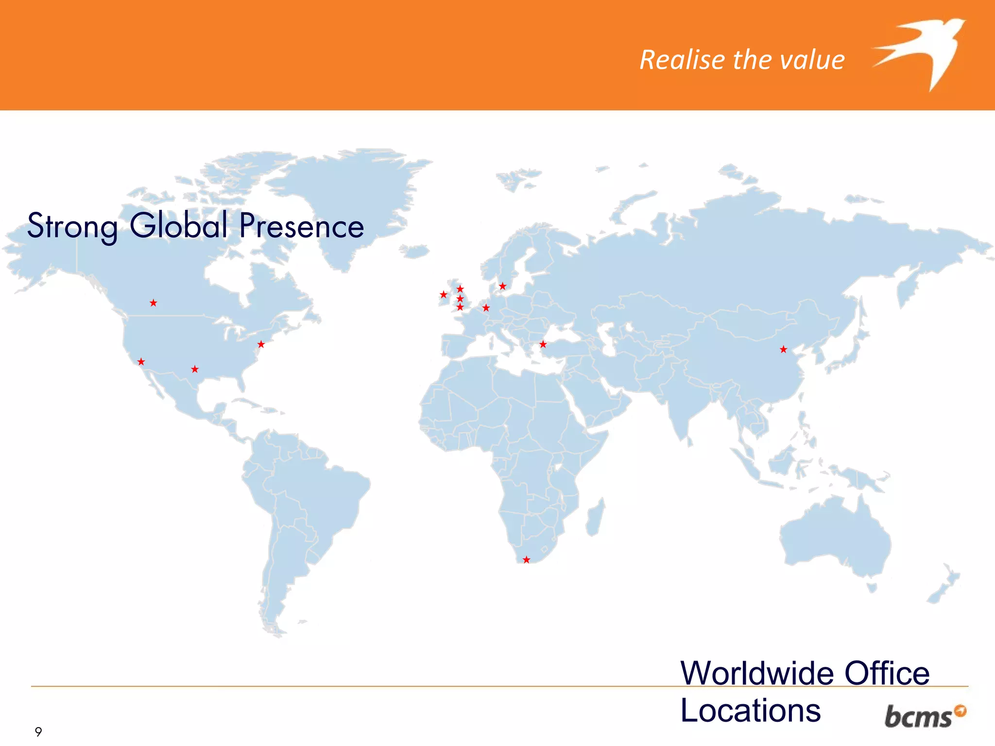 Realise the value




Strong Global Presence




                            Worldwide Office
9
                            Locations
 