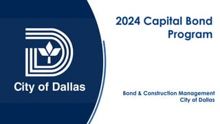 Bond & Construction Management
City of Dallas
2024 Capital Bond
Program
 