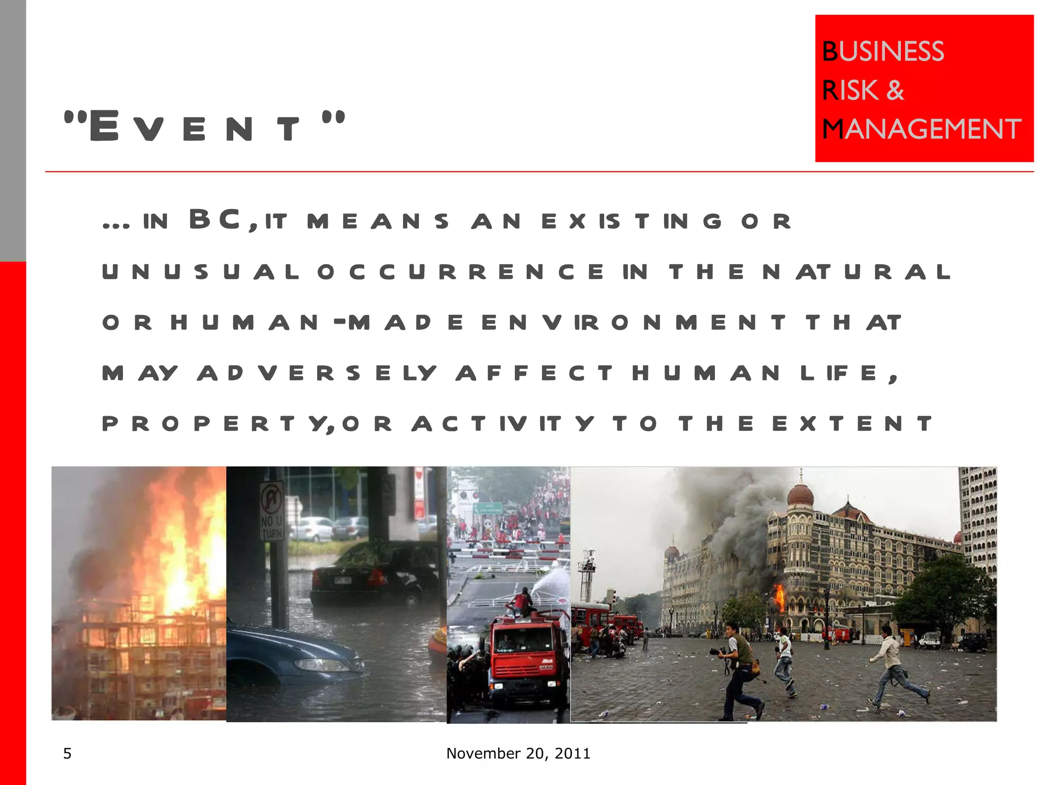 “ Event" … in BC, it means an existing or unusual occurrence in the natural or human-made environment that may adversely affect human life, property, or activity to the extent of a disaster.  November 20, 2011 