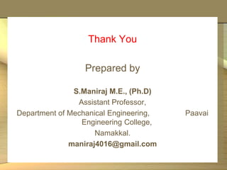 Thank You
Prepared by
S.Maniraj M.E., (Ph.D)
Assistant Professor,
Department of Mechanical Engineering, Paavai
Engineering College,
Namakkal.
maniraj4016@gmail.com
 