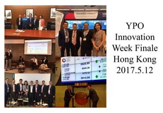 YPO
Innovation
Week Finale
Hong Kong
2017.5.12
 