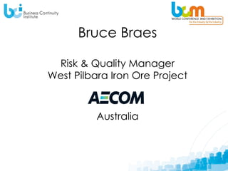 Bruce Braes Risk & Quality Manager West Pilbara Iron Ore Project   Australia 