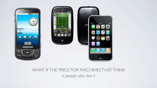 WHAT IF THE PRICE FOR MACHINES THAT THINK
             is people who don´t
 
