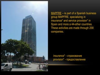 MAPFRE – is part of a Spanish business 
group MAPFRE, specializing in 
insurance* and service provision* in 
Spain and mor...