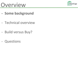 - Some background
- Technical overview
- Build versus Buy?
- Questions
Overview
 