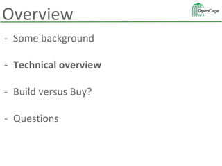 - Some background
- Technical overview
- Build versus Buy?
- Questions
Overview
 