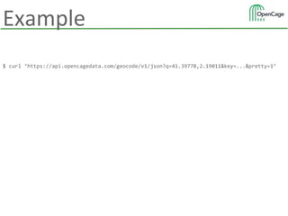 Example
$ curl ‘https://api.opencagedata.com/geocode/v1/json?q=41.39778,2.19011&key=...&pretty=1’
 