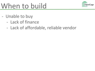 - Unable to buy
- Lack of finance
- Lack of affordable, reliable vendor
When to build
 