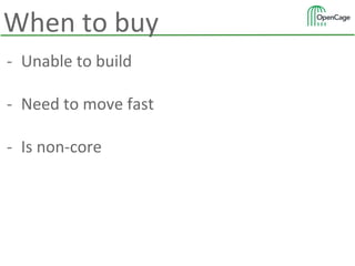 - Unable to build
- Need to move fast
- Is non-core
When to buy
 