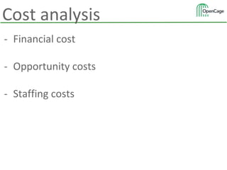 - Financial cost
- Opportunity costs
- Staffing costs
Cost analysis
 