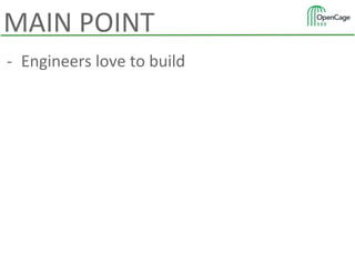 - Engineers love to build
MAIN POINT
 