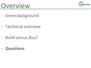 - Some background
- Technical overview
- Build versus Buy?
- Questions
Overview
 