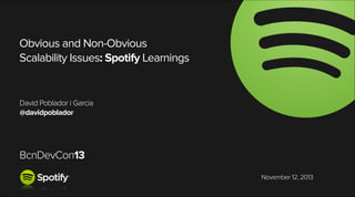Obvious and Non-Obvious 
Scalability Issues: Spotify Learnings

David Poblador i Garcia 
@davidpoblador
!
!

BcnDevCon13
November 12, 2013

 