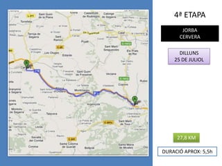 4ª ETAPAJORBACERVERADILLUNS 25 DE JULIOL27,8 KMDURACIÓ APROX: 5,5h