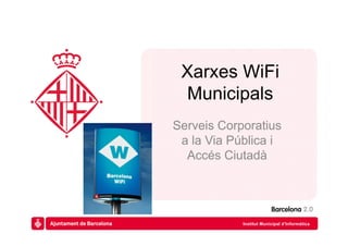 Xarxes WiFi
 Municipals
Serveis Corporatius
 a la Via Pública i
  Accés Ciutadà




                     Institut Municipal d’Informàtica
            Institut Municipal d’Informàtica
 