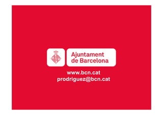 www.bcn.cat
prodriguez@bcn.cat



                              Institut Municipal d’Informàtica
                     Inst...