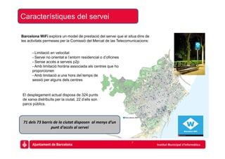 Característiques del servei

Barcelona WiFi explora un model de prestació del servei que el situa dins de
les activitats p...