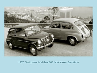 1957, Seat presenta el Seat 600 fabricado en Barcelona
 
