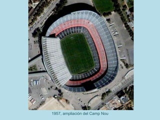 1957, ampliación del Camp Nou
 