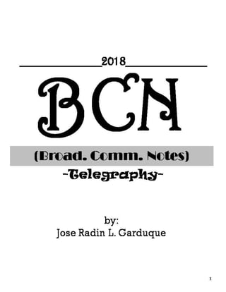 BCN(Broad. Comm. Notes)
-Telegraphy-
1
by:
Jose Radin L. Garduque
__________2018__________
 