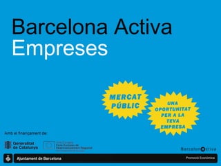 Barcelona Activa Empreses MERCAT  PÚBLIC UNA OPORTUNITAT PER A LA TEVA EMPRESA 