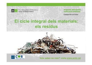El cicle integral dels materials:
           els residus
 