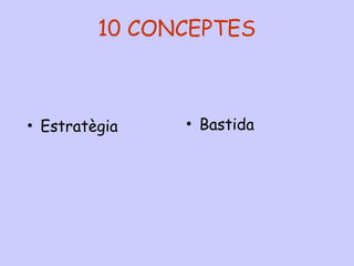10 CONCEPTES
• Estratègia • Bastida
 
