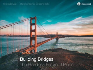 Building Bridges

The Headless Future of Plone
Timo Stollenwerk — Plone Conference Barcelona 2017
 
