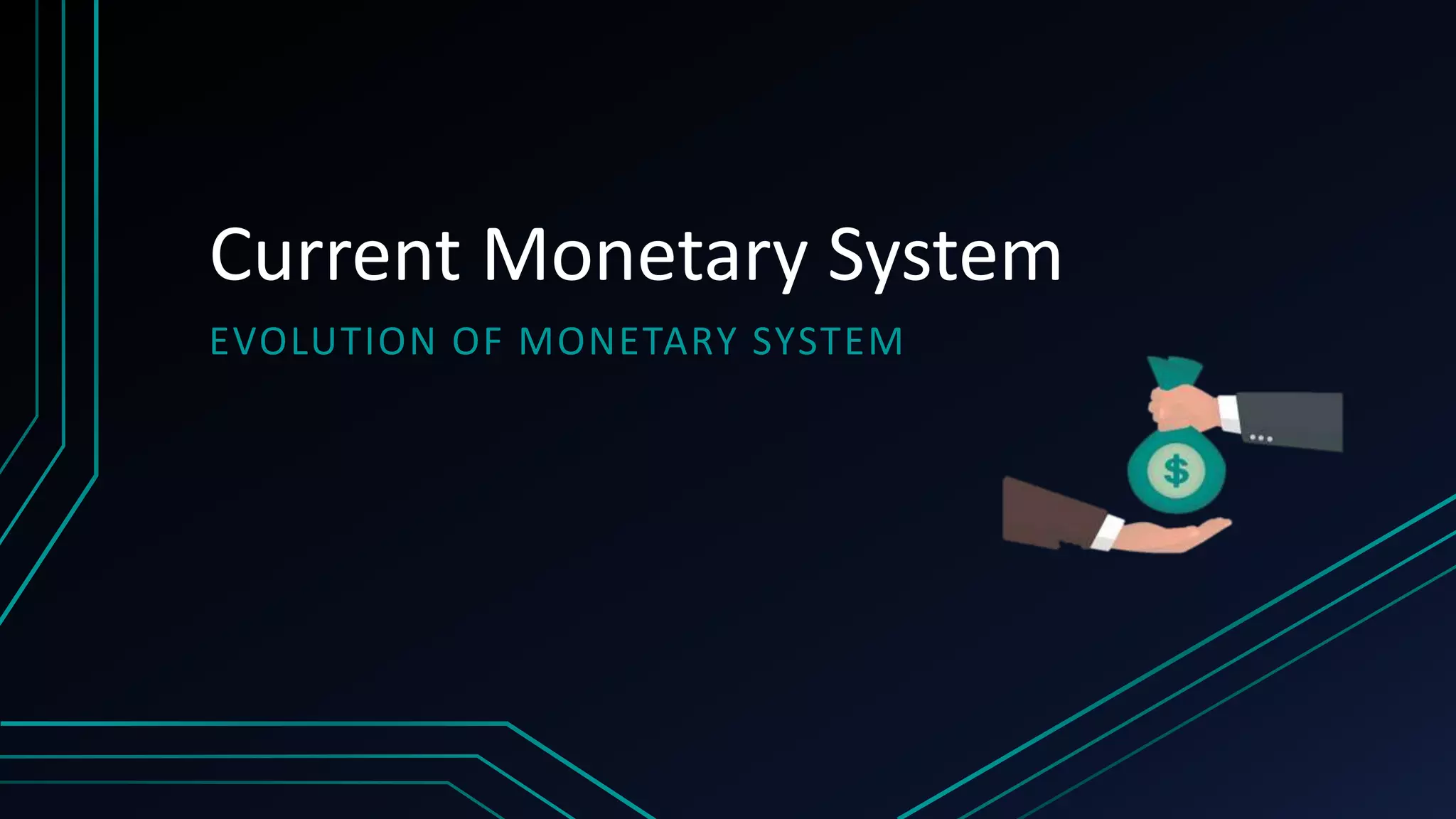 Current Monetary System
EVOLUTION OF MONETARY SYSTEM
 