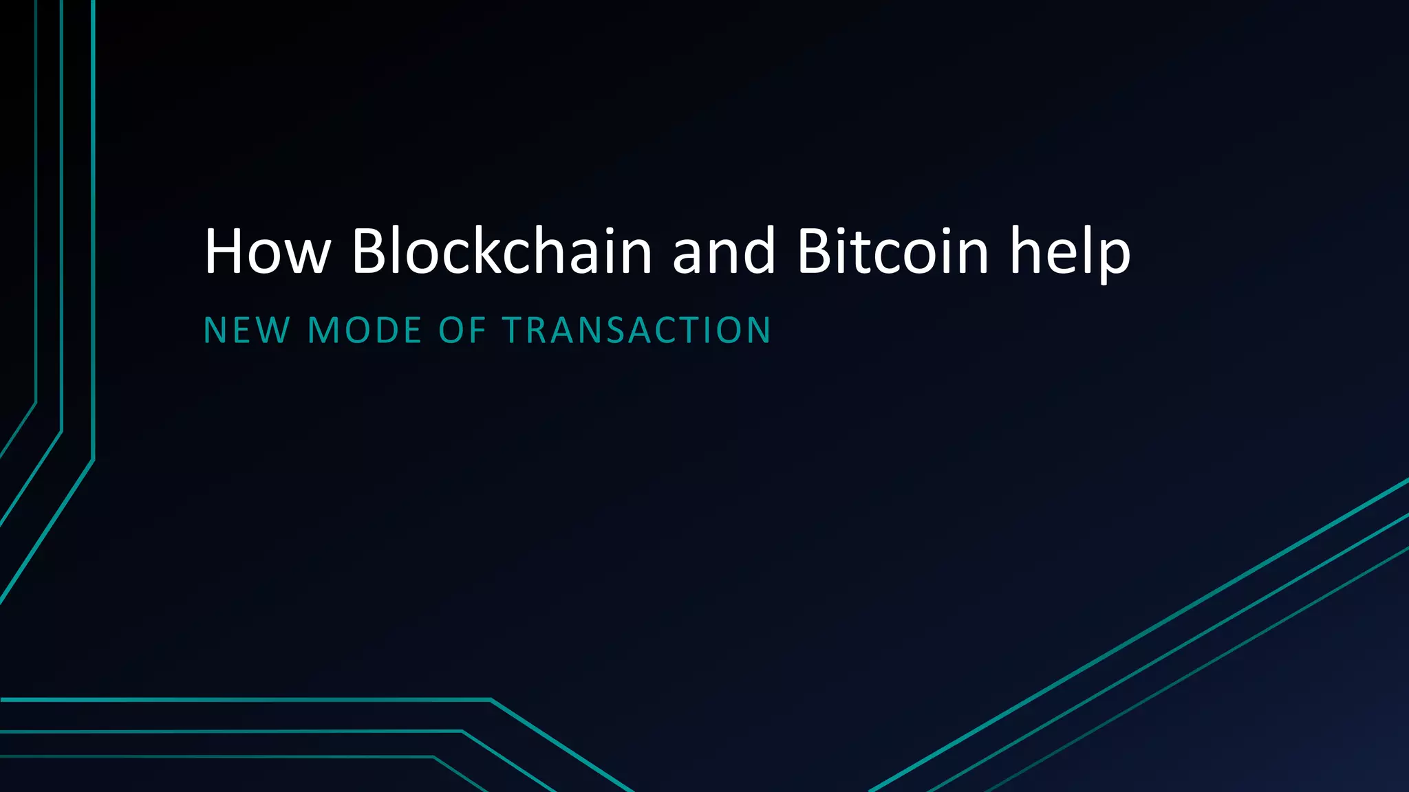 How Blockchain and Bitcoin help
NEW MODE OF TRANSACTION
 