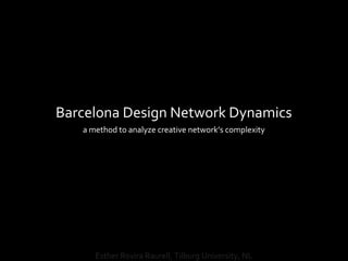 Barcelona Design Network Dynamics
a method to analyze creative network’s complexity
Esther Rovira Raurell, Tilburg University, NL
 